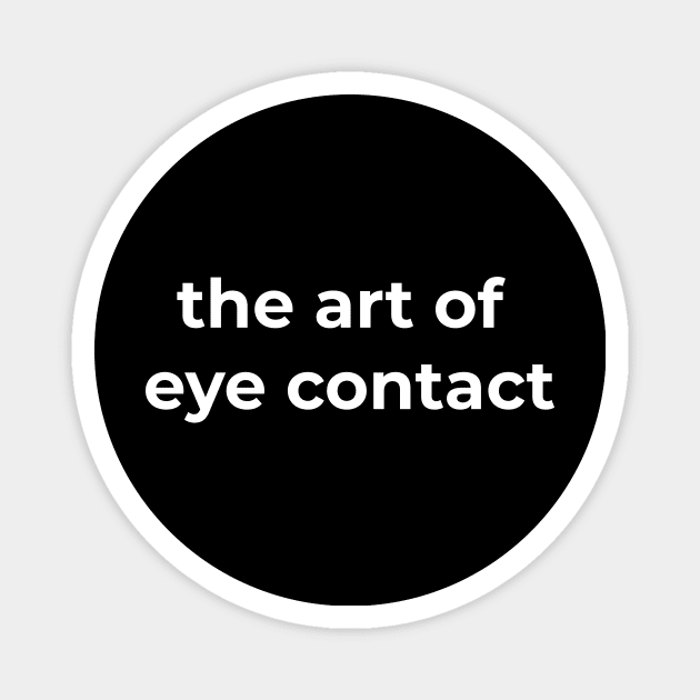 The Art of Eye Contact Magnet by Acid_rain